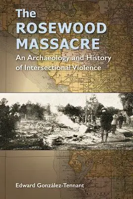 Masakr v palisandrovém dřevě: Archeologie a historie intersekcionálního násilí - The Rosewood Massacre: An Archaeology and History of Intersectional Violence