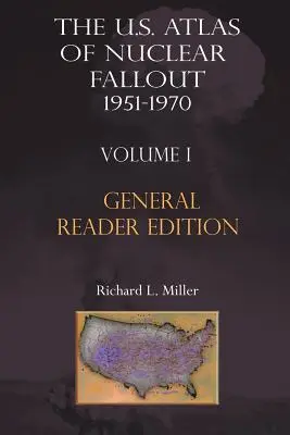 The Us Atlas of Nuclear Fallout 1951-1970 Vol. I Abridged General Reader Edition (Atlas jaderného spadu 1951-1970, I. díl) - The Us Atlas of Nuclear Fallout 1951-1970 Vol. I Abridged General Reader Edition