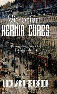 Victorian Hernia Cures: Vikariáty: nechirurgická samoléčba tříselné kýly (Nonsurgical Self-Treatment of Inguinal Hernia) - Victorian Hernia Cures: Nonsurgical Self-Treatment of Inguinal Hernia