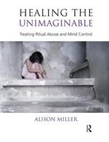 Uzdravení nepředstavitelného - Léčba rituálního zneužívání a ovládání mysli - Healing the Unimaginable - Treating Ritual Abuse and Mind Control