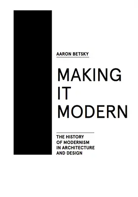 Making It Modern: Dějiny modernismu v architektuře designu - Making It Modern: The History of Modernism in Architecture of Design