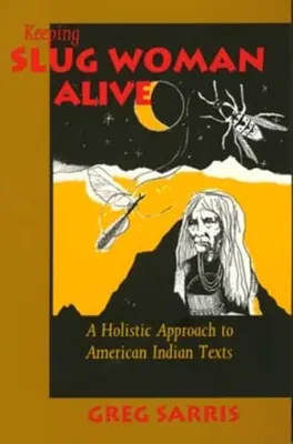 Udržet slimáka naživu: Muž, který se narodil v roce 1913, se stal jedním z nejlepších indiánských spisovatelů v Americe. - Keeping Slug Woman Alive: A Holistic Approach to American Indian Texts
