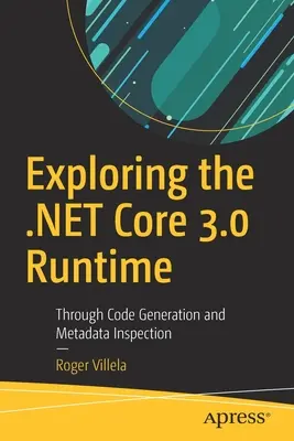 Exploring the .Net Core 3.0 Runtime (Zkoumání běhového prostředí jádra .Net 3.0): Generování kódu a inspekce metadat. - Exploring the .Net Core 3.0 Runtime: Through Code Generation and Metadata Inspection