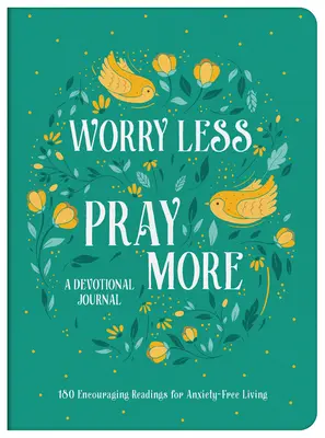 Deník pro oddané: Méně starostí, více modliteb: 180 povzbudivých čtení pro život bez úzkosti - Worry Less, Pray More Devotional Journal: 180 Encouraging Readings for Anxiety-Free Living