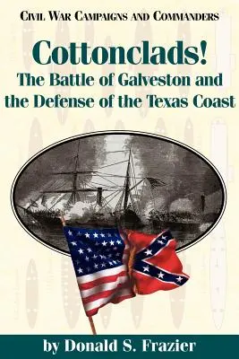 Cottonclads! Bitva u Galvestonu a obrana texaského pobřeží - Cottonclads!: The Battle of Galveston and the Defense of the Texas Coast