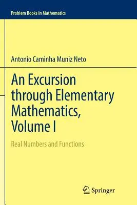 Exkurze do elementární matematiky, I. díl: Exkurz do reálných čísel a funkcí, 1. díl: Reálná čísla a funkce - An Excursion Through Elementary Mathematics, Volume I: Real Numbers and Functions