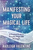 Manifestujte svůj magický život - Praktický průvodce každodenní magií s anděly - Manifesting Your Magical Life - A Practical Guide to Everyday Magic with the Angels