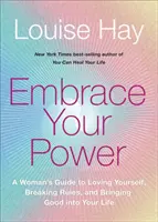 Přijměte svou sílu - Průvodce ženy, jak milovat sama sebe, porušovat pravidla a přinášet do života dobro - Embrace Your Power - A Woman's Guide to Loving Yourself, Breaking Rules and Bringing Good into Your Life