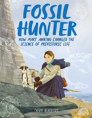 Lovec zkamenělin: Jak Mary Anningová změnila vědu o prehistorickém životě - Fossil Hunter: How Mary Anning Changed the Science of Prehistoric Life