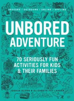 Nenudící se dobrodružství: 70 vážně zábavných aktivit pro děti a jejich rodiny - Unbored Adventure: 70 Seriously Fun Activities for Kids and Their Families
