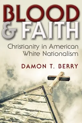 Krev a víra: Křesťanství v americkém bílém nacionalismu - Blood and Faith: Christianity in American White Nationalism