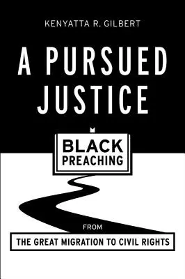 Pronásledovaná spravedlnost: Kázání černochů od velkého stěhování národů po občanská práva - A Pursued Justice: Black Preaching from the Great Migration to Civil Rights