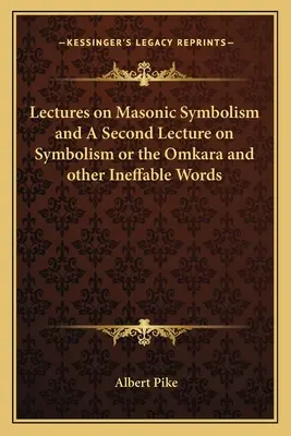 Přednášky o zednářské symbolice a druhá přednáška o symbolice aneb Omkara a jiná nevýslovná slova - Lectures on Masonic Symbolism and a Second Lecture on Symbolism or the Omkara and Other Ineffable Words