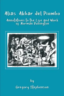 Alias Akbar del Piombo: Anotace k životu a dílu Normana Rubingtona - Alias Akbar del Piombo: Annotations to the Life and Work of Norman Rubington