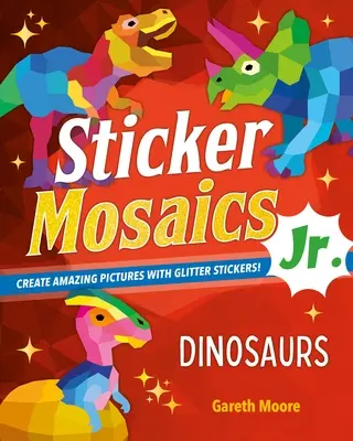 Samolepková mozaika Jr: Dinosauři: Dinosauři: Vytvářejte úžasné obrázky s třpytivými samolepkami! - Sticker Mosaics Jr.: Dinosaurs: Create Amazing Pictures with Glitter Stickers!