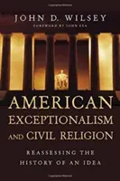 Americká výjimečnost a občanské náboženství: Přehodnocení dějin jedné ideje - American Exceptionalism and Civil Religion: Reassessing the History of an Idea