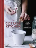 Chalupářská kuchyně: Kuchyně na chalupě: útulné vaření na anglickém venkově: - The Cottage Kitchen: Cozy Cooking in the English Countryside: A Cookbook