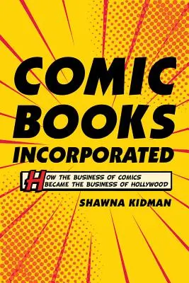 Comic Books Incorporated: Jak se z komiksového byznysu stal byznys hollywoodský - Comic Books Incorporated: How the Business of Comics Became the Business of Hollywood