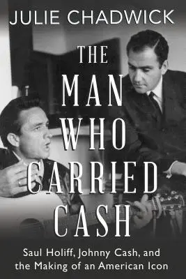 Muž, který nosil Cash: Saul Holiff, Johnny Cash a vznik americké ikony - The Man Who Carried Cash: Saul Holiff, Johnny Cash, and the Making of an American Icon