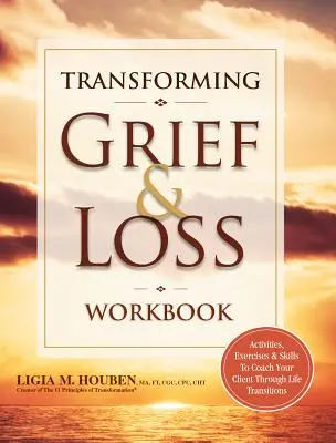 Transforming Grief & Loss Workbook: Knížka: Aktivity, cvičení a dovednosti pro koučování klienta v životních změnách. - Transforming Grief & Loss Workbook: Activities, Exercises & Skills to Coach Your Client Through Life Transitions