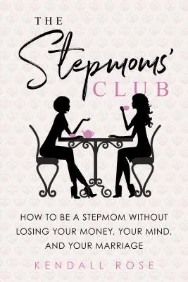 Klub nevlastních matek: Jak se stát nevlastní matkou, aniž byste přišli o peníze, rozum a manželství - The Stepmoms' Club: How to Be a Stepmom Without Losing Your Money, Your Mind, and Your Marriage