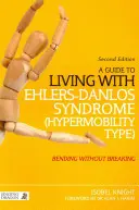 Průvodce životem s Ehlers-Danlosovým syndromem (hypermobilní typ): Ohýbat se, aniž bychom se zlomili (2. vydání) - A Guide to Living with Ehlers-Danlos Syndrome (Hypermobility Type): Bending Without Breaking (2nd Edition)