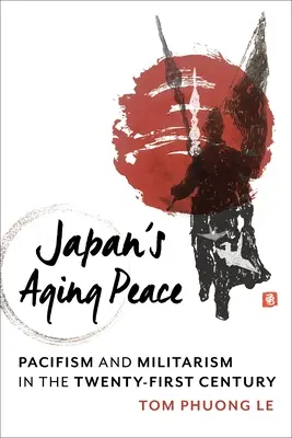 Japonský stárnoucí mír: Pacifismus a militarismus v 21. století - Japan's Aging Peace: Pacifism and Militarism in the Twenty-First Century
