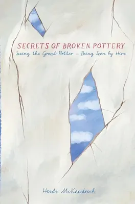 Tajemství rozbité keramiky: Vidět velkého hrnčíře - být jím viděn - Secrets of Broken Pottery: Seeing the Great Potter - Being Seen by Him