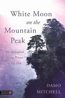 Bílý měsíc na vrcholku hory: Alchymistický proces vypalování Nei Dan - White Moon on the Mountain Peak: The Alchemical Firing Process of Nei Dan