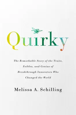 Quirky: Pozoruhodný příběh o vlastnostech, slabostech a genialitě průlomových inovátorů, kteří změnili svět. - Quirky: The Remarkable Story of the Traits, Foibles, and Genius of Breakthrough Innovators Who Changed the World
