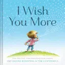 Přeji ti víc (Povzbuzující dárky pro děti, povzbuzující knihy k vysvědčení) - I Wish You More (Encouragement Gifts for Kids, Uplifting Books for Graduation)