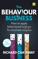 Obchod s chováním: Jak aplikovat behaviorální vědu pro úspěch v podnikání - The Behaviour Business: How to Apply Behavioural Science for Business Success