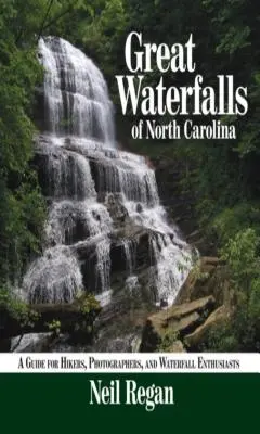 Velké vodopády Severní Karolíny: Průvodce pro turisty, fotografy a nadšence do vodopádů v Severní Karolíně. - Great Waterfalls of North Carolina: A Guide for Hikers, Photographers, and Waterfall Enthusiasts