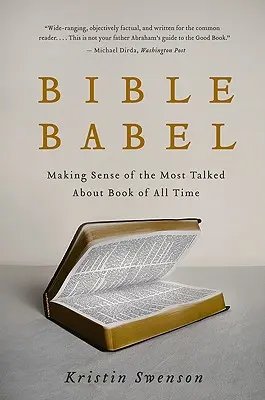 Biblický Babel: Vydání knihy, o které se mluví nejvíc, a jejíž smysl se snažíme pochopit. - Bible Babel: Making Sense of the Most Talked about Book of All Time