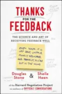 Díky za zpětnou vazbu - Věda a umění dobře přijímat zpětnou vazbu - Thanks for the Feedback - The Science and Art of Receiving Feedback Well
