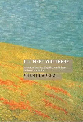 Sejdeme se tam: Vítejte tam: Praktický průvodce empatií, všímavostí a komunikací. - I'll Meet You There: A Practical Guide to Empathy, Mindfulness and Communication
