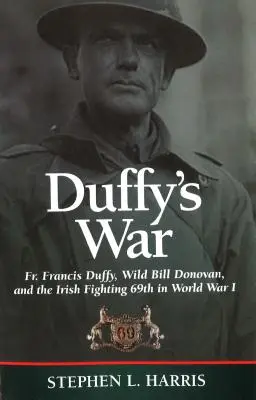 Duffyho válka: otec Francis Duffy, Divoký Bill Donovan a irská 69. bojová jednotka v první světové válce - Duffy's War: Fr. Francis Duffy, Wild Bill Donovan, and the Irish Fighting 69th in World War I