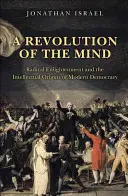 Revoluce mysli: Radikální osvícenství a intelektuální počátky moderní demokracie. - A Revolution of the Mind: Radical Enlightenment and the Intellectual Origins of Modern Democracy