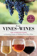 Od vinné révy k vínu, 5. vydání: Kompletní průvodce pěstováním vinné révy a výrobou vlastního vína, 5. vydání - From Vines to Wines, 5th Edition: The Complete Guide to Growing Grapes and Making Your Own Wine