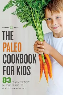 Paleo kuchařka pro děti: 83 rodinných paleo dietních receptů pro bezlepkové děti - Paleo Cookbook for Kids: 83 Family-Friendly Paleo Diet Recipes for Gluten-Free Kids