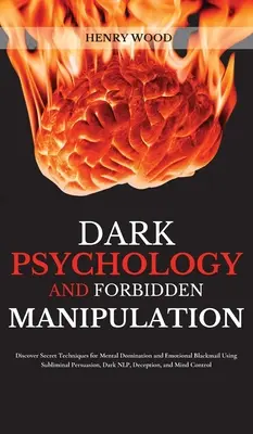 Temná psychologie a zakázaná manipulace: Objevte tajné techniky mentální nadvlády a citového vydírání pomocí podprahového přesvědčování, temné - Dark Psychology and Forbidden Manipulation: Discover Secret Techniques for Mental Domination and Emotional Blackmail Using Subliminal Persuasion, Dark