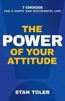 Síla vašeho postoje: 7 voleb pro šťastný a úspěšný život (The Power of Your Attitude: 7 Choices for a Happy and Successful Life) - The Power of Your Attitude: 7 Choices for a Happy and Successful Life
