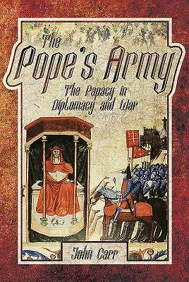 Papežova armáda: Papežská armáda v diplomacii a válce - The Pope's Army: The Papacy in Diplomacy and War