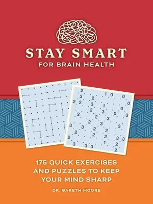 Zůstaňte chytří pro zdraví mozku: 175 rychlých cvičení a hádanek, které udrží vaši mysl bystrou. - Stay Smart for Brain Health: 175 Quick Exercises and Puzzles to Keep Your Mind Sharp