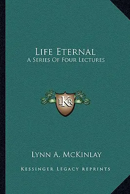 Život věčný: Série čtyř přednášek - Life Eternal: A Series of Four Lectures