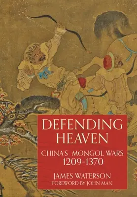 Obrana nebe: Mongolské války v Číně, 1209-1370 - Defending Heaven: China's Mongol Wars, 1209-1370