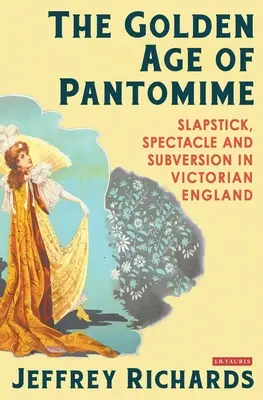 Zlatý věk pantomimy: Zlatý věk pantomimy: slapstick, spektákl a subverze ve viktoriánské Anglii - The Golden Age of Pantomime: Slapstick, Spectacle and Subversion in Victorian England