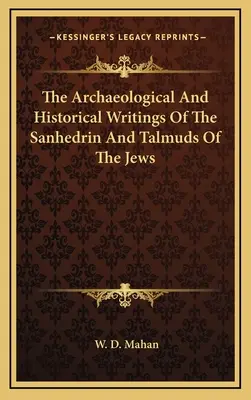 Archeologické a historické spisy židovského sanhedrinu a talmudů - The Archaeological and Historical Writings of the Sanhedrin and Talmuds of the Jews