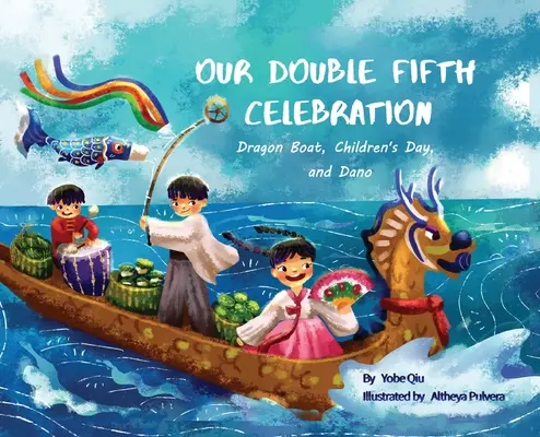 Naše dvojitá pátá oslava: (Série o asijských svátcích): Festival dračích lodí, Den dětí a Dano. - Our Double Fifth Celebration: Dragon Boat Festival, Children's Day and Dano (Asian Holiday Series)