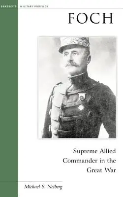 Foch: Vrchní velitel spojeneckých vojsk ve Velké válce - Foch: Supreme Allied Commander in the Great War